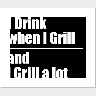 I Drink When I Grill and I Grill A Lot Posters and Art